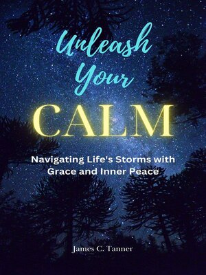 cover image of Unleash Your Calm ...Navigating Life's Storms With Grace and Inner Peace